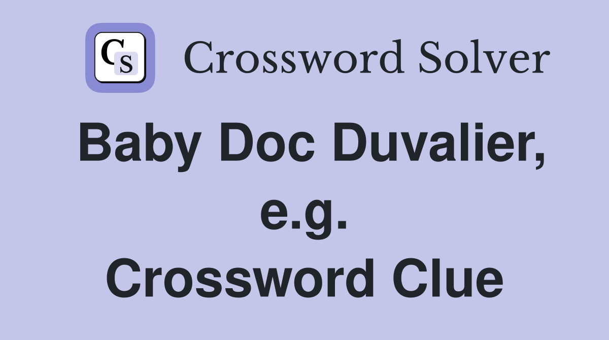 Baby Doc Duvalier, e.g. Crossword Clue Answers Crossword Solver